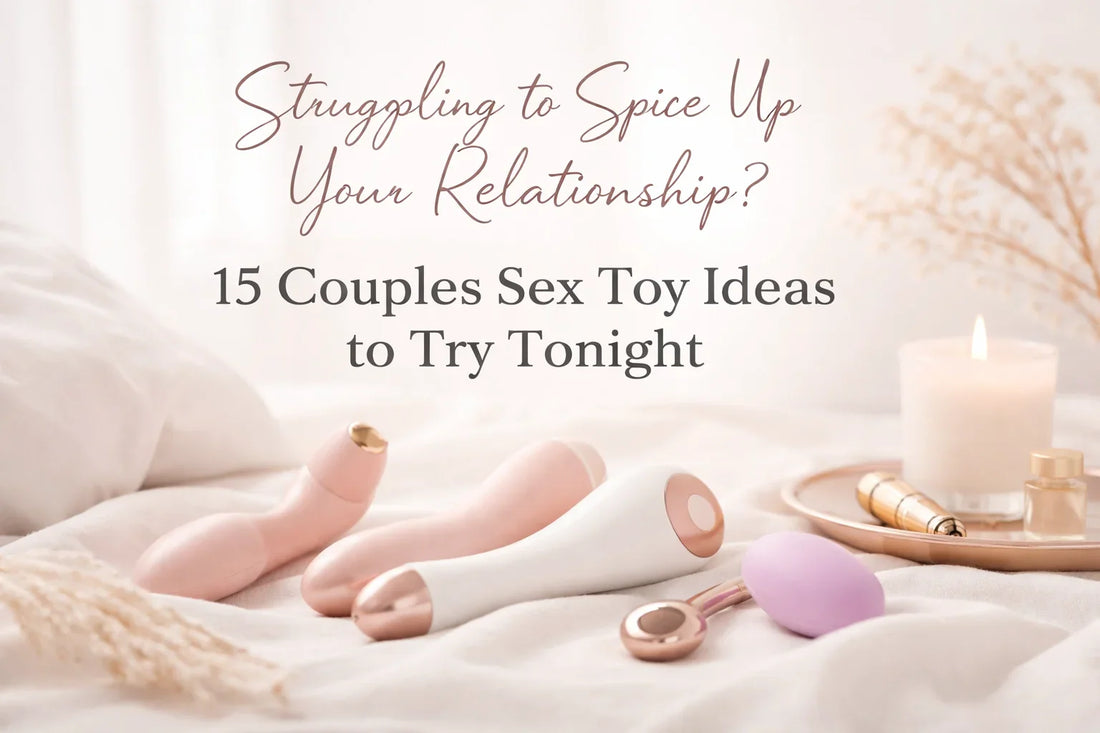 Struggling to Spice Up Your Relationship? 15 Couples Sex Toy Ideas to Try Tonight