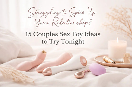 Struggling to Spice Up Your Relationship? 15 Couples Sex Toy Ideas to Try Tonight